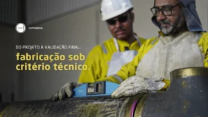 Do projeto à validação final: Fabricação sob critério técnico